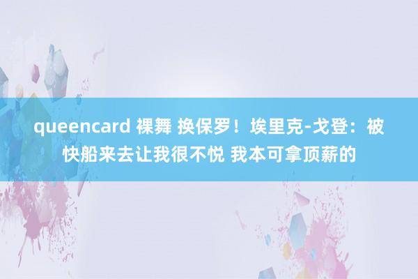 queencard 裸舞 换保罗！埃里克-戈登：被快船来去让我很不悦 我本可拿顶薪的