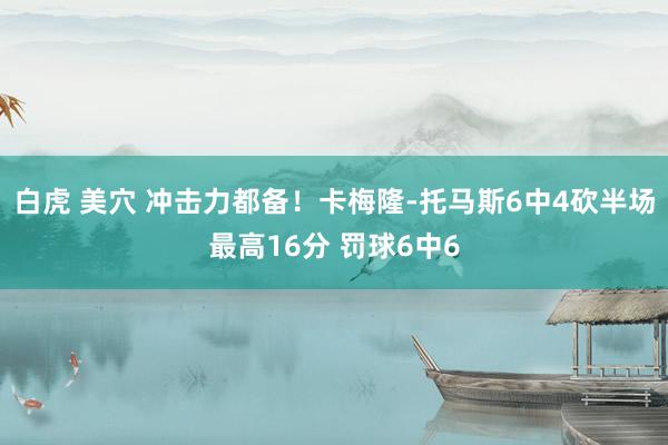 白虎 美穴 冲击力都备！卡梅隆-托马斯6中4砍半场最高16分 罚球6中6